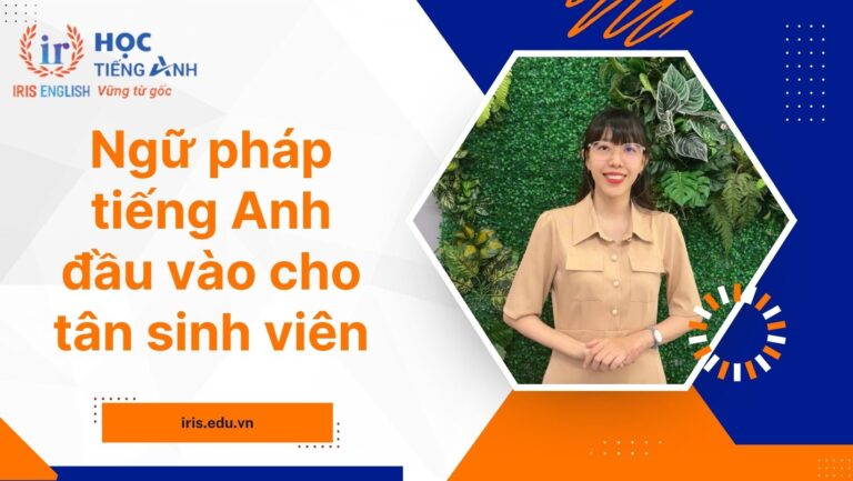 Tổng hợp chủ điểm ngữ pháp tiếng Anh đầu vào tân sinh viên