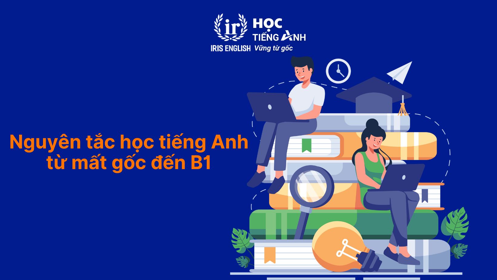 Nguyên tắc học tiếng Anh từ mất gốc đến B1