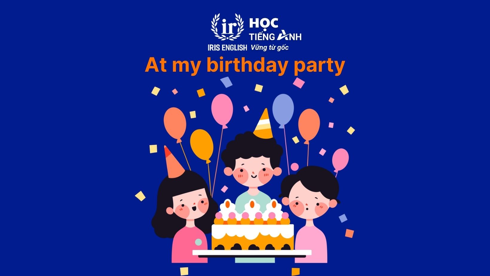 Từ vựng tiếng Anh lớp 2 Unit 1: At my birthday party